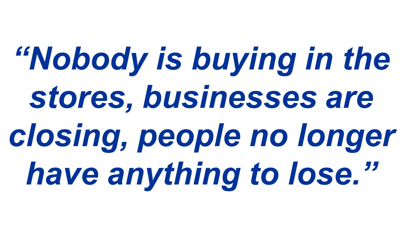 “Nobody is buying in the stores, businesses are closing, people no longer have anything to lose.”