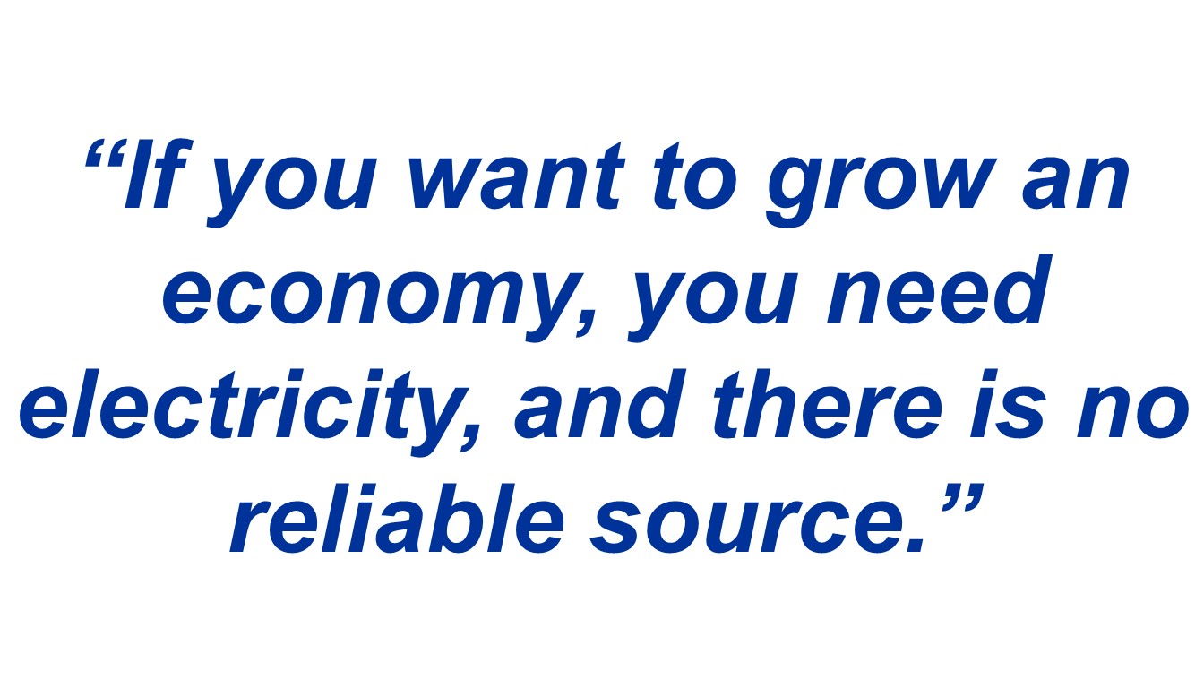 “If you want to grow an economy, you need electricity, and there is no reliable source.”