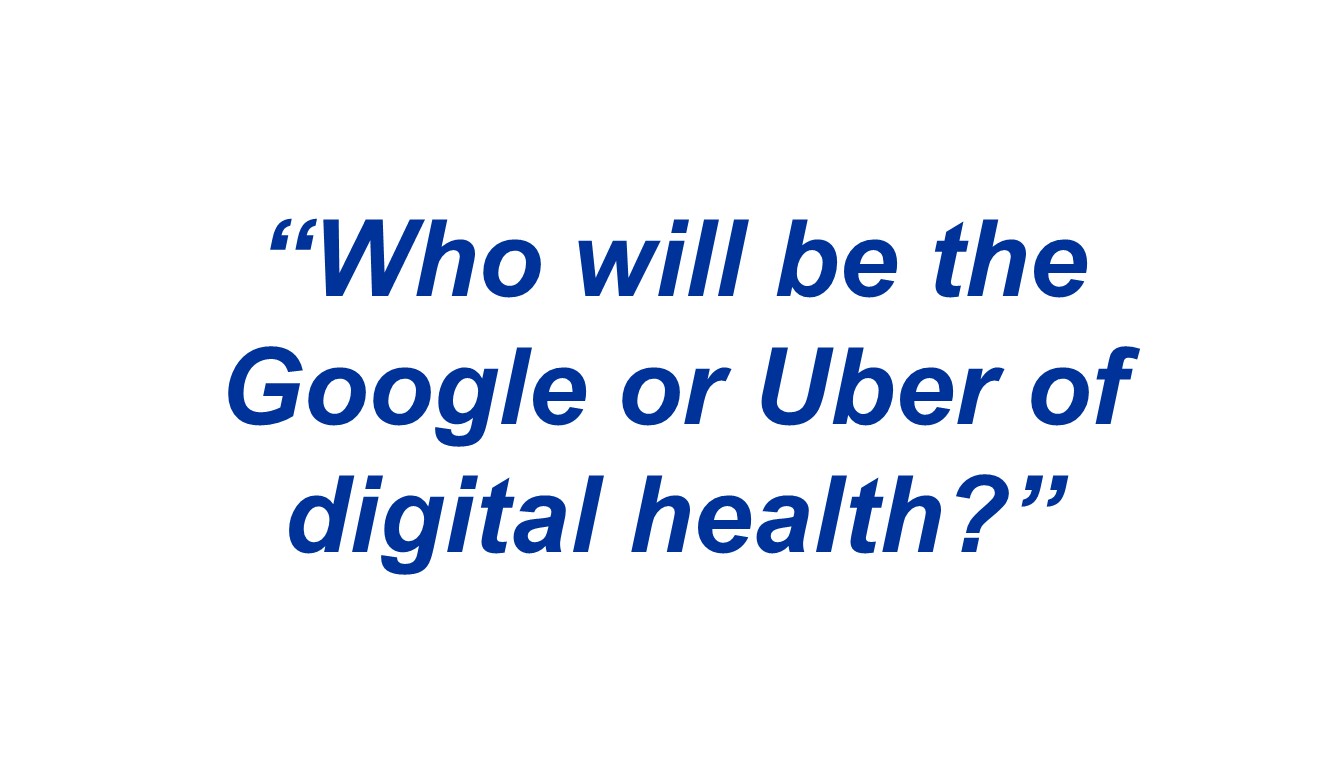 “Who will be the Google or Uber of digital health?”